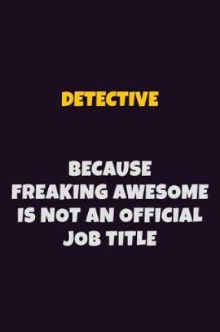 Cover of Detective, Because Freaking Awesome Is Not An Official Job Title