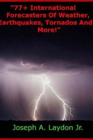 Cover of 77+ International Forecasters Of Weather, Earthquakes, Tornados And More!