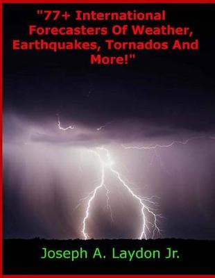 Book cover for 77+ International Forecasters Of Weather, Earthquakes, Tornados And More!