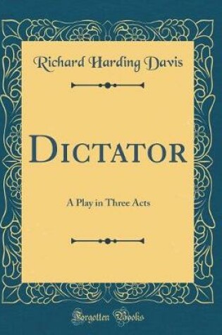 Cover of Dictator: A Play in Three Acts (Classic Reprint)