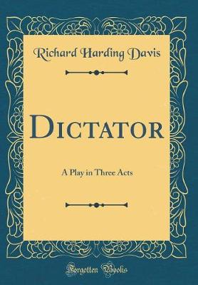 Book cover for Dictator: A Play in Three Acts (Classic Reprint)