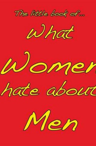 Cover of Little Book of What Women Hate About Men