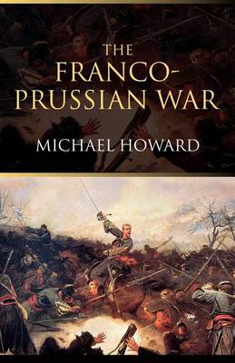 Book cover for Franco-Prussian War, The: The German Invasion of France 1870 1871