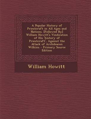 Book cover for A Popular History of Priestcraft in All Ages and Nations. [Followed By] William Howitt's Vindication of His 'History of Priestcraft', Against the at
