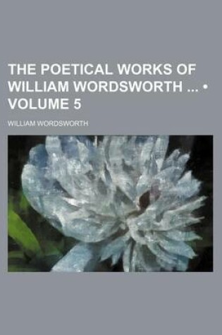 Cover of The Poetical Works of William Wordsworth (Volume 5)