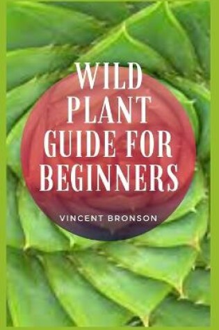 Cover of Wild Plant Guide For Beginners