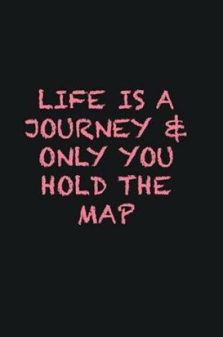 Cover of Life is a journey & only you hold the map