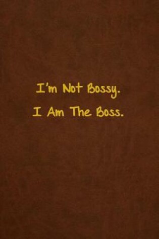 Cover of I'm Not Bossy. I Am The Boss.