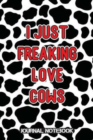 Cover of I Just Freaking Love Cows Journal Notebook