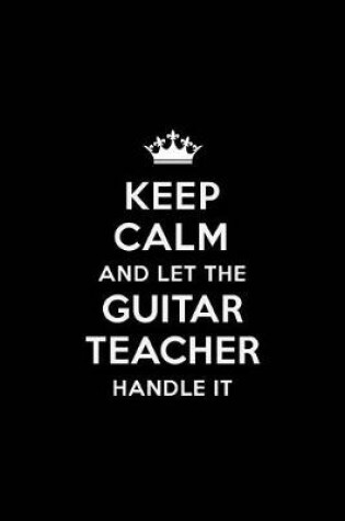 Cover of Keep Calm and Let the Guitar Teacher Handle it