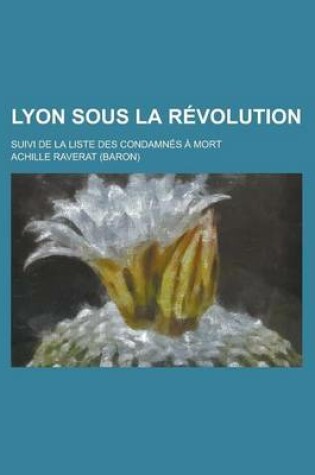 Cover of Lyon Sous La Revolution; Suivi de La Liste Des Condamnes a Mort