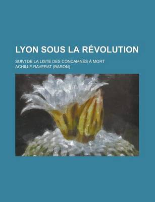 Book cover for Lyon Sous La Revolution; Suivi de La Liste Des Condamnes a Mort