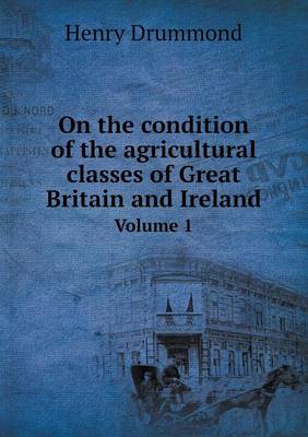 Book cover for On the condition of the agricultural classes of Great Britain and Ireland Volume 1