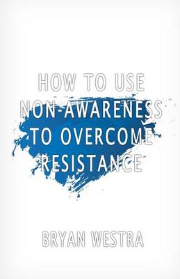 Book cover for How To Use Non-Awareness To Overcome Resistance