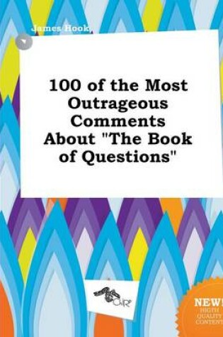 Cover of 100 of the Most Outrageous Comments about the Book of Questions