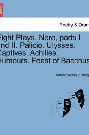 Cover of Eight Plays. Nero, Parts I and II. Palicio. Ulysses. Captives. Achilles. Humours. Feast of Bacchus.