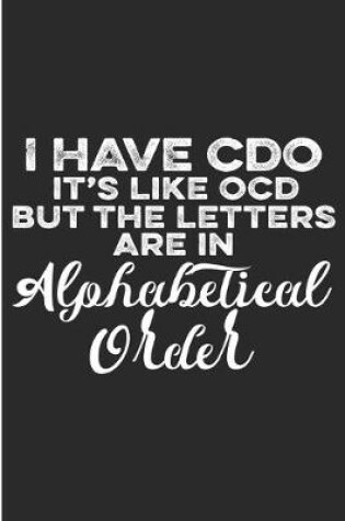 Cover of I Have CDO It's Like OCD But The Letters Are In Alphabetical Order