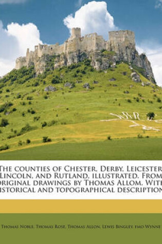 Cover of The Counties of Chester, Derby, Leicester, Lincoln, and Rutland, Illustrated. from Original Drawings by Thomas Allom. with Historical and Topographica