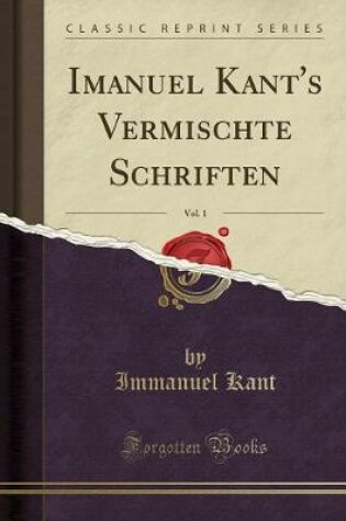 Cover of Imanuel Kant's Vermischte Schriften, Vol. 1 (Classic Reprint)