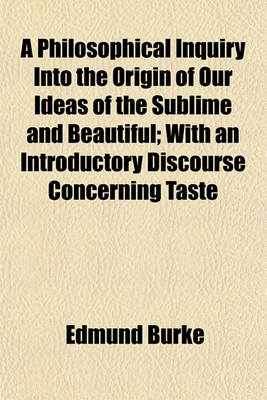 Book cover for A Philosophical Inquiry Into the Origin of Our Ideas of the Sublime and Beautiful; With an Introductory Discourse Concerning Taste