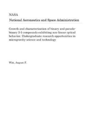 Book cover for Growth and Characterization of Binary and Pseudo-Binary 3-5 Compounds Exhibiting Non-Linear Optical Behavior. Undergraduate Research Opportunities in Microgravity Science and Technology