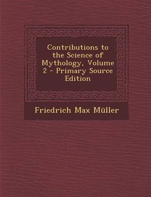 Book cover for Contributions to the Science of Mythology, Volume 2 - Primary Source Edition