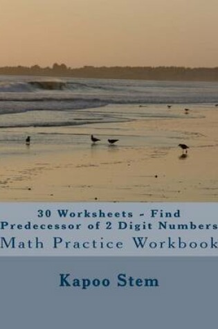 Cover of 30 Worksheets - Find Predecessor of 2 Digit Numbers