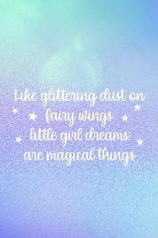 Cover of Like Glittering Dust On Fairy Wings Little Girl Dreams Are Magical Things