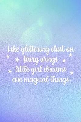 Book cover for Like Glittering Dust On Fairy Wings Little Girl Dreams Are Magical Things