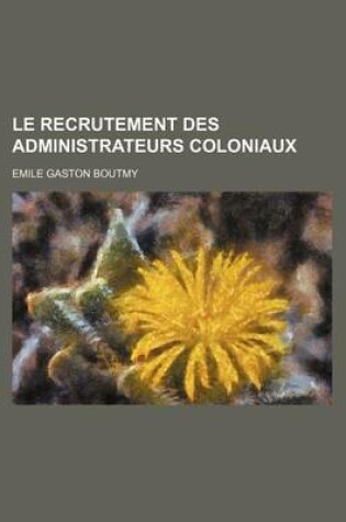 Cover of Le Recrutement Des Administrateurs Coloniaux