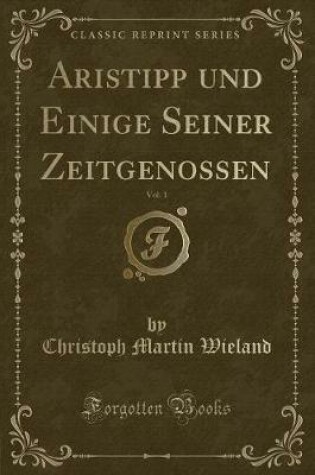 Cover of Aristipp Und Einige Seiner Zeitgenossen, Vol. 1 (Classic Reprint)