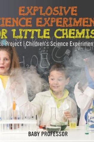 Cover of Explosive Science Experiments for Little Chemists - Science Project Children's Science Experiment Books