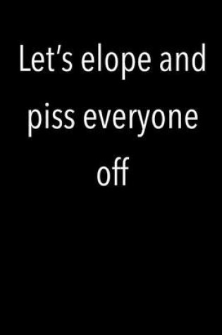 Cover of Let's Elope and Piss Everyone Off