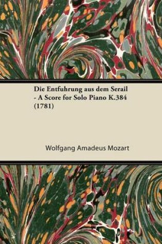 Cover of Die Entfuhrung Aus Dem Serail - A Score for Solo Piano K.384 (1781)