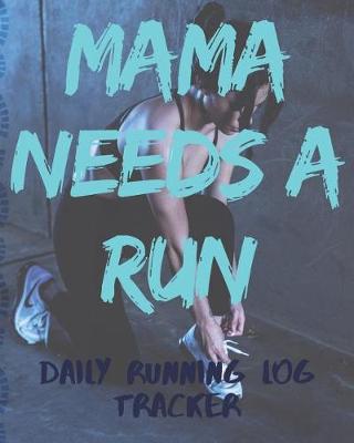 Book cover for Mama Needs A Run Daily Running Log Tracker