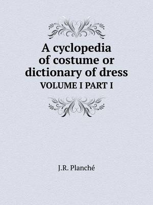 Book cover for A cyclopedia of costume or dictionary of dress VOLUME I PART I