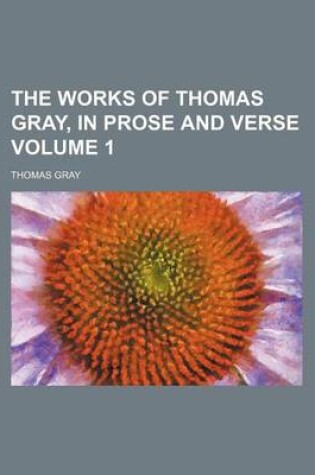 Cover of The Works of Thomas Gray, in Prose and Verse Volume 1