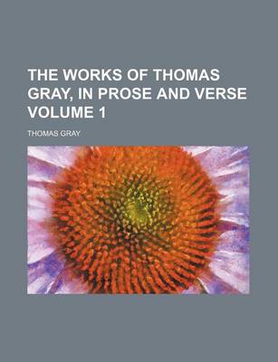 Book cover for The Works of Thomas Gray, in Prose and Verse Volume 1