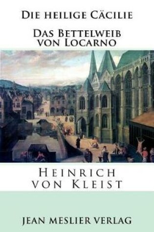 Cover of Die Heilige C cilie. Das Bettelweib Von Locarno