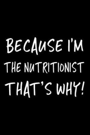 Cover of Because I'm the Nutritionist That's Why!