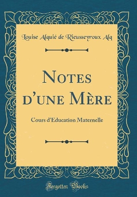 Book cover for Notes d'une Mère: Cours d'Éducation Maternelle (Classic Reprint)