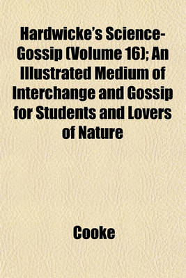 Book cover for Hardwicke's Science-Gossip (Volume 16); An Illustrated Medium of Interchange and Gossip for Students and Lovers of Nature