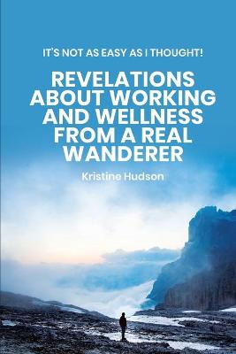 Book cover for It's Not As Easy As I Thought! Revelations About Working and Wellness from a Real Wanderer