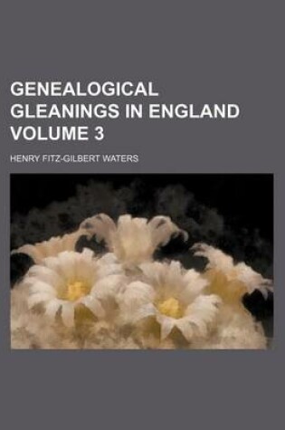 Cover of Genealogical Gleanings in England Volume 3