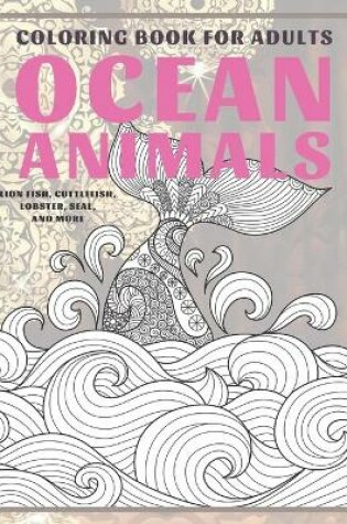 Cover of Ocean Animals - Coloring Book for adults - Lion fish, Cuttlefish, Lobster, Seal, and more