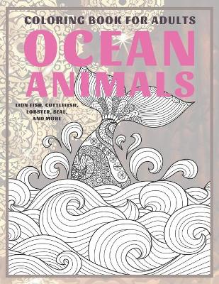 Book cover for Ocean Animals - Coloring Book for adults - Lion fish, Cuttlefish, Lobster, Seal, and more