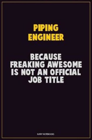 Cover of Piping Engineer, Because Freaking Awesome Is Not An Official Job Title