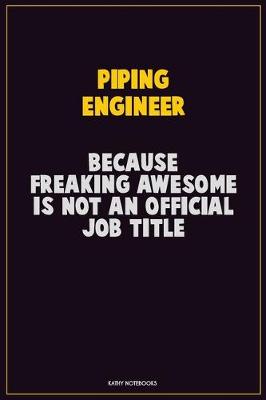 Book cover for Piping Engineer, Because Freaking Awesome Is Not An Official Job Title