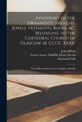 Book cover for Inventory of the Ornaments, Reliques, Jewels, Vestments, Books, &c. Belonging to the Cathedral Church of Glasgow, M. CCCC. XXXII.