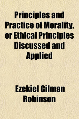 Book cover for Principles and Practice of Morality, or Ethical Principles Discussed and Applied